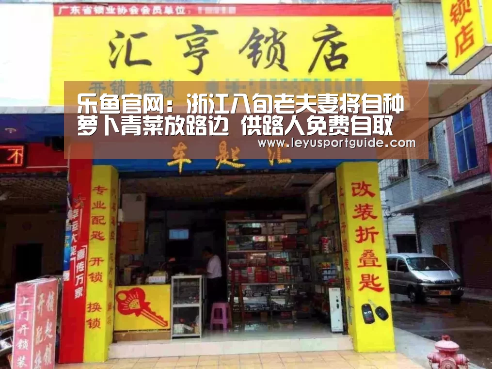 乐鱼官网：浙江八旬老夫妻将自种萝卜青菜放路边 供路人免费自取(图3)