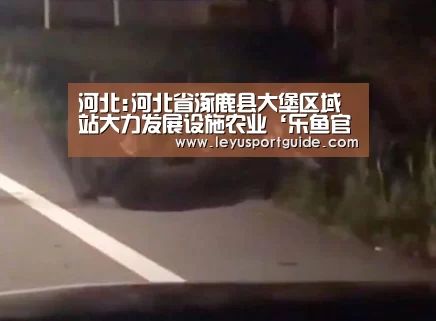 河北:河北省涿鹿县大堡区域站大力发展设施农业‘乐鱼官网’(图1) 乐鱼登陆入口